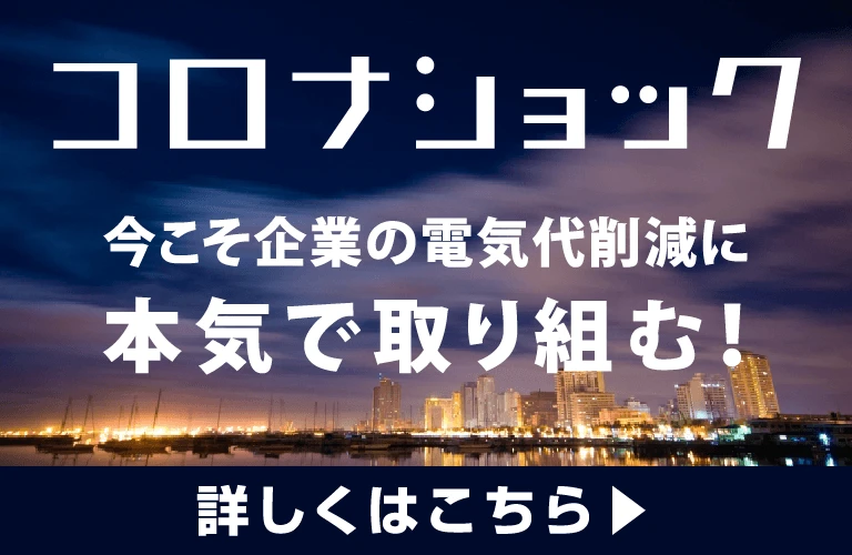 コロナショック 今こそ企業の電気代削減に、本気で取り組む！